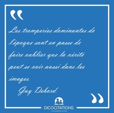 Les tromperies dominantes de l'poque sont en passe de faire [...] - Guy Debord...