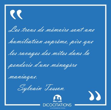Les trous de mmoire sont une humiliation suprme, pire que les [...] - Sylvain Tesson...