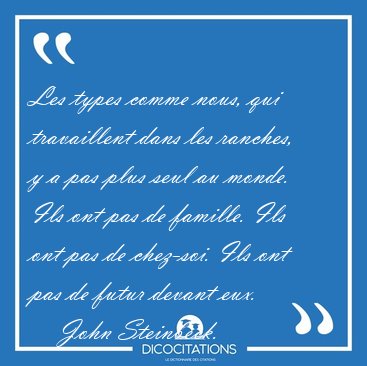 Les types comme nous, qui travaillent dans les ranches, y a pas [...] - John Steinbeck...