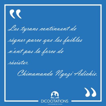 Les tyrans continuent de r�gner parce que les faibles n'ont pas [...] - Chimamanda Ngozi Adichie...