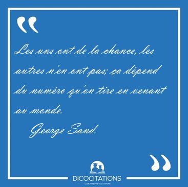 Les uns ont de la chance, les autres n'en ont pas; �a d�pend du [...] - George Sand...