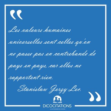 Les valeurs humaines universelles sont celles qu'on ne passe pas [...] - Stanislaw Jerzy Lec...
