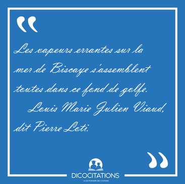 Les vapeurs errantes sur la mer de Biscaye s'assemblent toutes [...] - Louis Marie Julien Viaud, dit Pierre Loti...