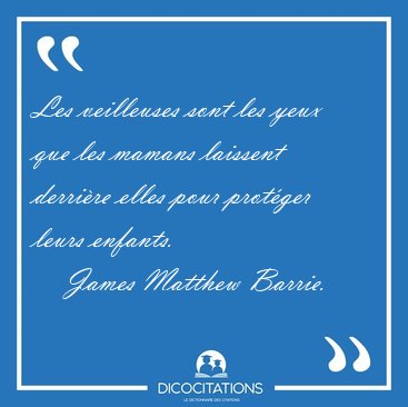 Les veilleuses sont les yeux que les mamans laissent derrire [...] - James Matthew Barrie...