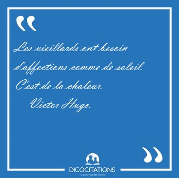 Les vieillards ont besoin d'affections comme de soleil. C'est de [...] - Victor Hugo...