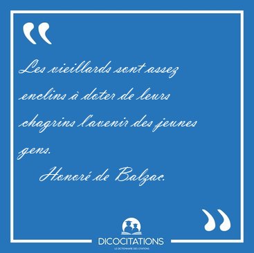 Les vieillards sont assez enclins  doter de leurs chagrins [...] - Honor de Balzac...