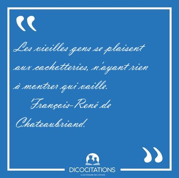 Les vieilles gens se plaisent aux cachotteries, n'ayant rien � [...] - Fran�ois-Ren� de Chateaubriand...