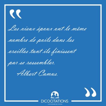 Les vieux �poux ont le m�me nombre de poils dans les oreilles [...] - Albert Camus...
