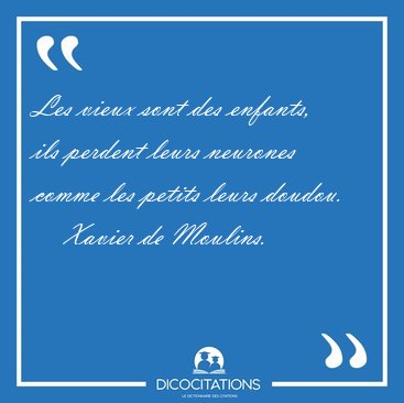 Les vieux sont des enfants, ils perdent leurs neurones comme les [...] - Xavier de Moulins...