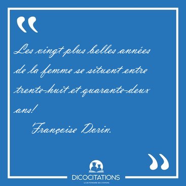 Les vingt plus belles ann�es de la femme se situent entre [...] - Fran�oise Dorin...