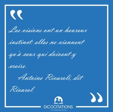 Les visions ont un heureux instinct: elles ne viennent qu'� ceux [...] - Antoine Rivaroli, dit Rivarol...