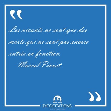 Les vivants ne sont que des morts qui ne sont pas encore entr�s [...] - Marcel Proust...