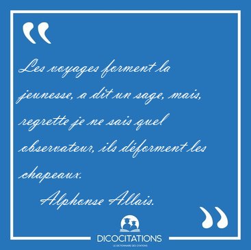 Les voyages forment la jeunesse, a dit un sage, mais, regrette [...] - Alphonse Allais...