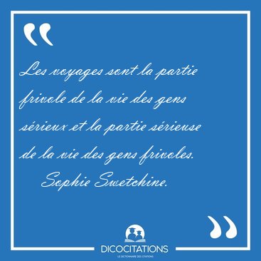 Les voyages sont la partie frivole de la vie des gens s�rieux et [...] - Sophie Swetchine...