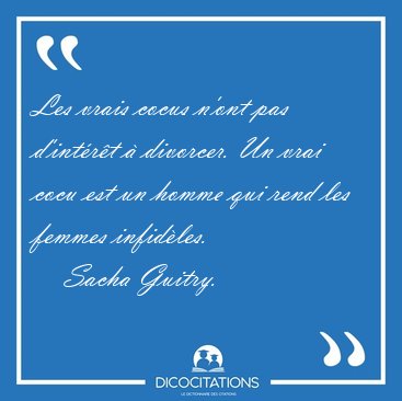 Les vrais cocus n'ont pas d'intrt  divorcer. Un vrai cocu est [...] - Sacha Guitry...