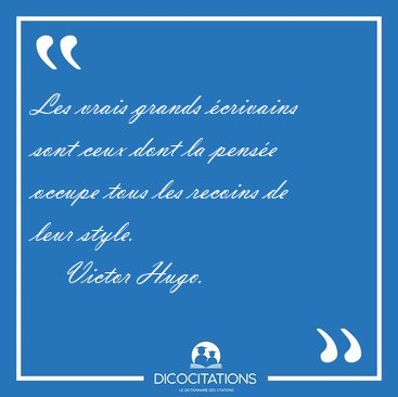 Les vrais grands �crivains sont ceux dont la pens�e occupe tous [...] - Victor Hugo...