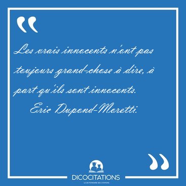 Les vrais innocents n'ont pas toujours grand-chose � dire, � [...] - Eric Dupond-Moretti...