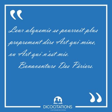 Leur alquemie se pourroit plus proprement dire Art qui mine, ou [...] - Bonaventure Des Priers...