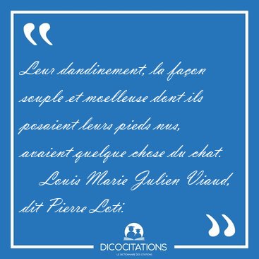 Leur dandinement, la fa�on souple et moelleuse dont ils posaient [...] - Louis Marie Julien Viaud, dit Pierre Loti...