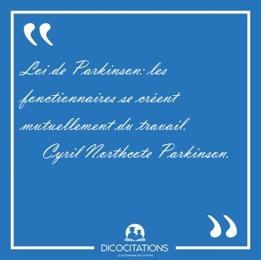 Loi de Parkinson: les fonctionnaires se cr�ent mutuellement du [...] - Cyril Northcote Parkinson...