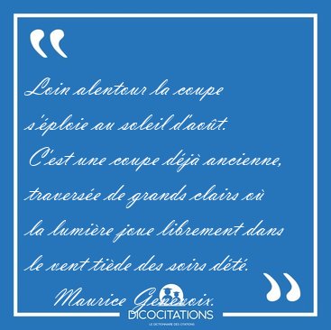 Loin alentour la coupe s'�ploie au soleil d'ao�t. C'est une [...] - Maurice Genevoix...