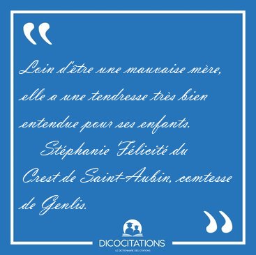 Loin d'tre une mauvaise mre, elle a une tendresse trs bien [...] - Stphanie Flicit du Crest de Saint-Aubin, comtesse de Genlis...