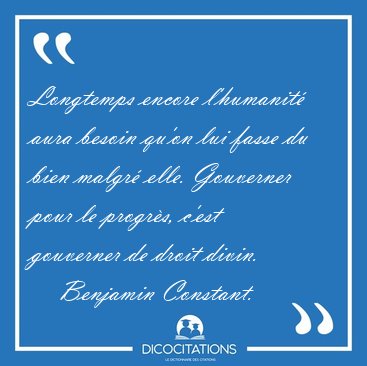 Longtemps encore l'humanit� aura besoin qu'on lui fasse du bien [...] - Benjamin Constant...