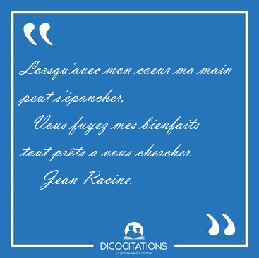 Lorsqu'avec mon coeur ma main peut s'�pancher,    Vous fuyez mes [...] - Jean Racine...