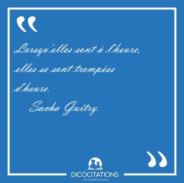 Lorsqu'elles sont � l'heure, elles se sont tromp�es [...] - Sacha Guitry...