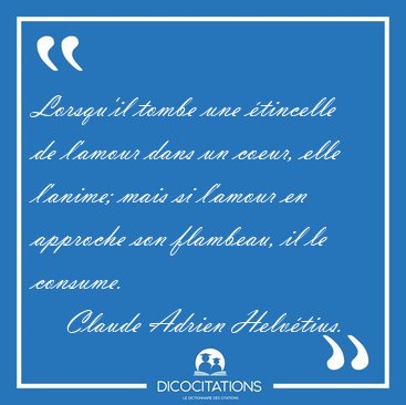 Lorsqu'il tombe une tincelle de l'amour dans un coeur, elle [...] - Claude Adrien Helvtius...