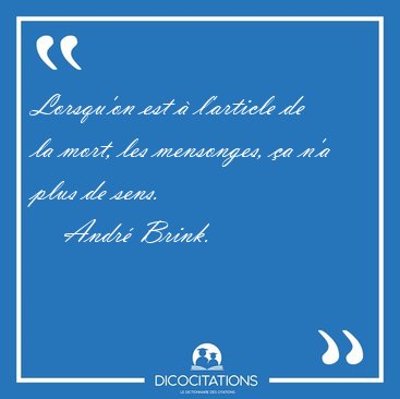 Lorsqu'on est � l'article de la mort, les mensonges, �a n'a plus [...] - Andr� Brink...