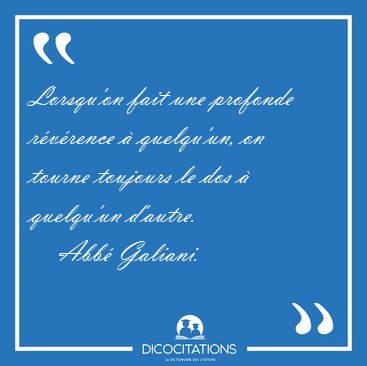 Lorsqu'on fait une profonde r�v�rence � quelqu'un, on tourne [...] - Abb� Galiani...