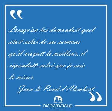 Lorsqu'on lui demandait quel �tait celui de ses sermons qu'il [...] - Jean le Rond d'Alembert...