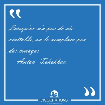 Lorsqu'on n'a pas de vie v�ritable, on la remplace par des [...] - Anton  Tchekhov...
