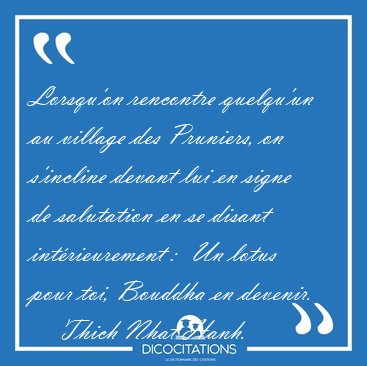 Lorsqu'on rencontre quelqu'un au village des Pruniers, on [...] - Thich Nhat Hanh...