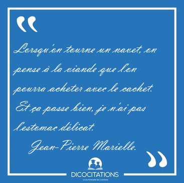 Lorsqu'on tourne un navet, on pense  la viande que l'on pourra [...] - Jean-Pierre Marielle...