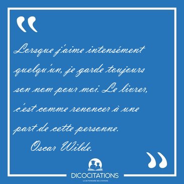 Lorsque j'aime intensment quelqu'un, je garde toujours son nom [...] - Oscar Wilde...
