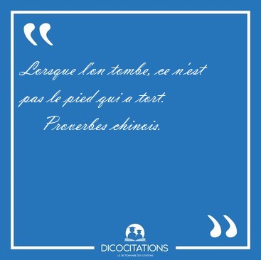 Lorsque l'on tombe, ce n'est pas le pied qui a [...] - Proverbes chinois...