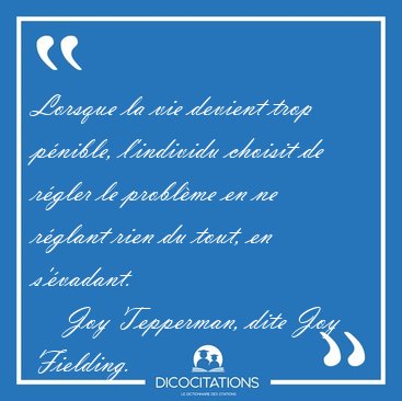 Lorsque la vie devient trop pnible, l'individu choisit de [...] - Joy Tepperman, dite Joy Fielding...