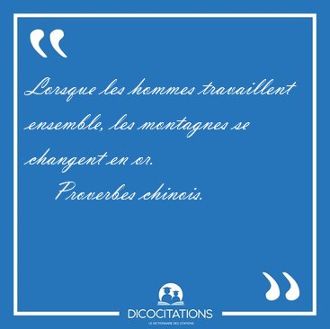Lorsque les hommes travaillent ensemble, les montagnes se [...] - Proverbes chinois...