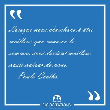 Lorsque nous cherchons � �tre meilleur que nous ne le sommes, [...] - Paulo Coelho...