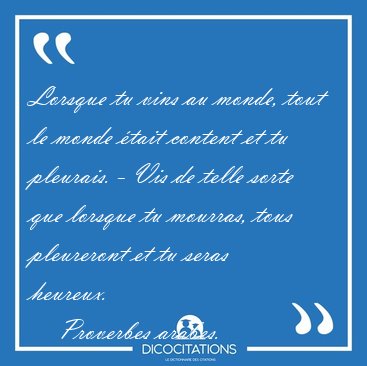 Lorsque tu vins au monde, tout le monde �tait content et tu [...] - Proverbes arabes...