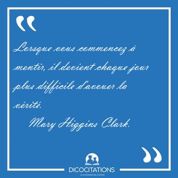 Lorsque vous commencez � mentir, il devient chaque jour plus [...] - Mary Higgins Clark...