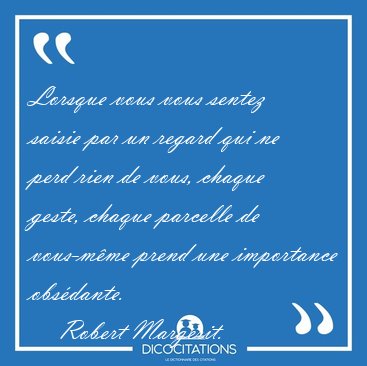 Lorsque vous vous sentez saisie par un regard qui ne perd rien [...] - Robert Margerit...