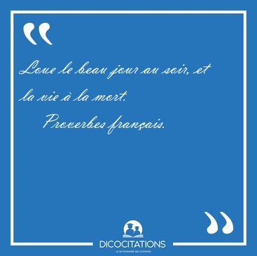 Loue le beau jour au soir, et la vie � la [...] - Proverbes fran�ais...