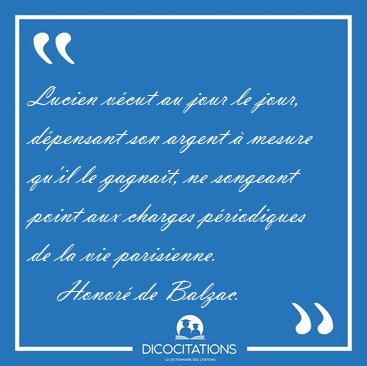 Lucien v�cut au jour le jour, d�pensant son argent � mesure [...] - Honor� de Balzac...