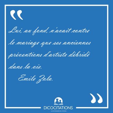 Lui, au fond, n'avait contre le mariage que ses anciennes [...] - Emile Zola...