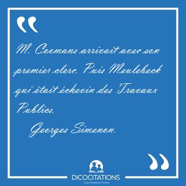 M. Coomans arrivait avec son premier clerc. Puis Meulebeck qui [...] - Georges Simenon...