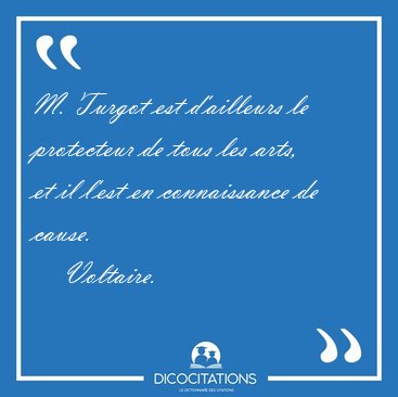 M. Turgot est d'ailleurs le protecteur de tous les arts, et il [...] - Voltaire...