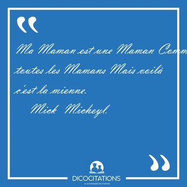 Ma Maman est une Maman Comme toutes les Mamans Mais voil c'est [...] - Mick  Micheyl...
